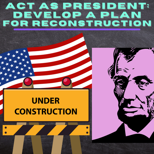 PRESIDENT LINCOLN RECONSTRUCTION DECISION- DEVELOP A PLAN FOR RECONSTRUCTION
